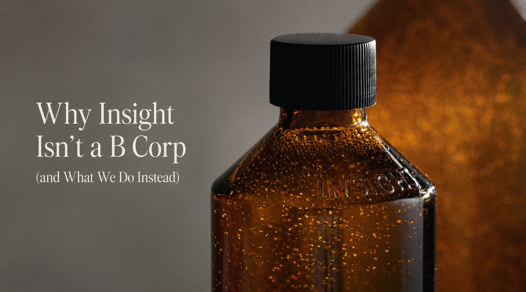 Close-up of an Insight amber bottle with the title 'Why Insight Isn't a B Corp (and What We Do Instead)', highlighting Insight's approach to sustainability and responsible professional haircare.