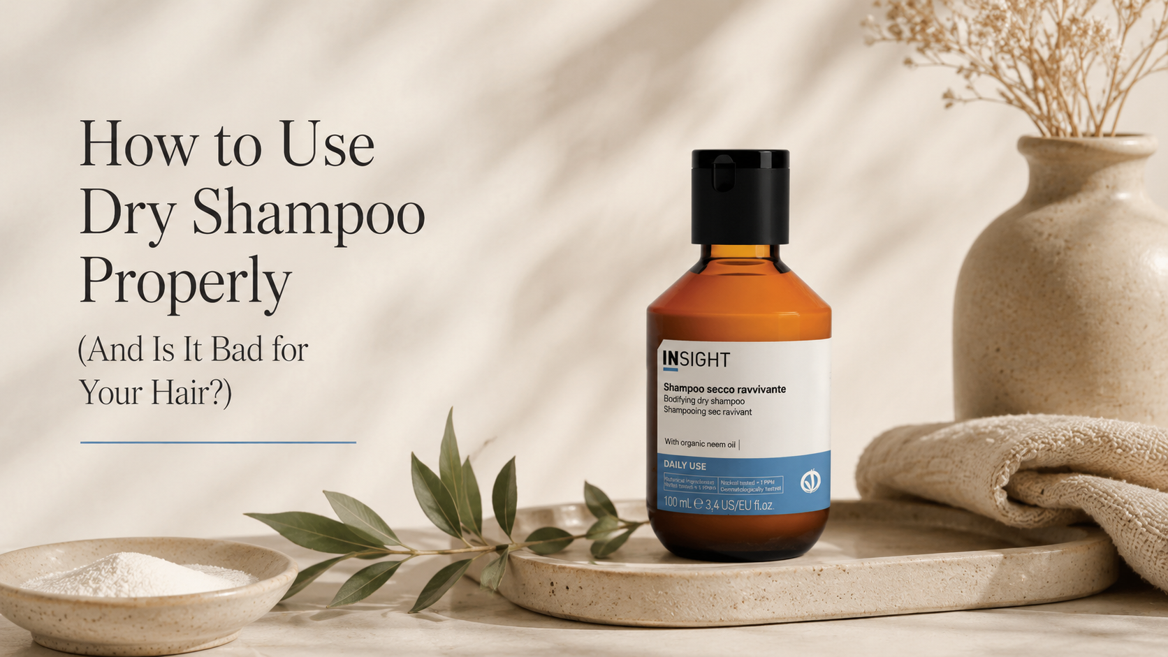 Editorial blog banner featuring Insight Daily Use Bodifying Dry Shampoo with the title 'How to Use Dry Shampoo Properly (And Is It Bad for Your Hair?)', explaining how to use dry shampoo correctly while maintaining healthy hair and scalp.